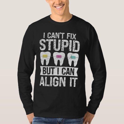 I cant fix stupid but i can align it Orthodontist T-Shirt (Vorderseite)