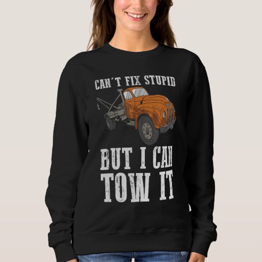 I can't fix stupid but I can tow it 6 Sweatshirt (Vorderseite)
