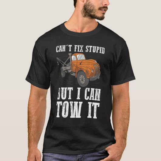 I can't fix stupid but I can tow it 6 T-Shirt (Vorderseite)