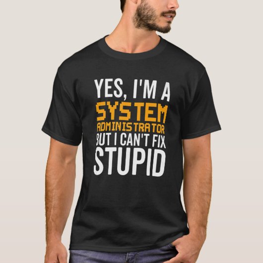I Can't Fix Stupid - Funny System Administrator Pr T-Shirt (Vorderseite)