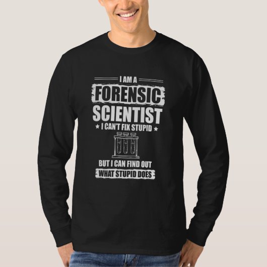 I Can't Fix Stupid I Am A Forensic Scientist T-Shirt (Vorderseite)