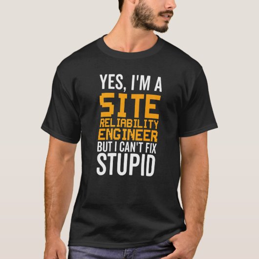 I Can't Fix Stupid   Site Reliability Engineer T-Shirt (Vorderseite)