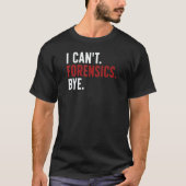 I Can't Forensics Bye Forensic Scientist Forensic T-Shirt (Vorderseite)