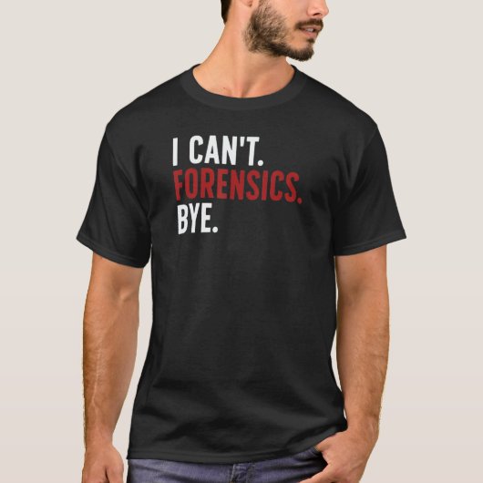 I Can't Forensics Bye Forensic Scientist Forensic T-Shirt (Vorderseite)
