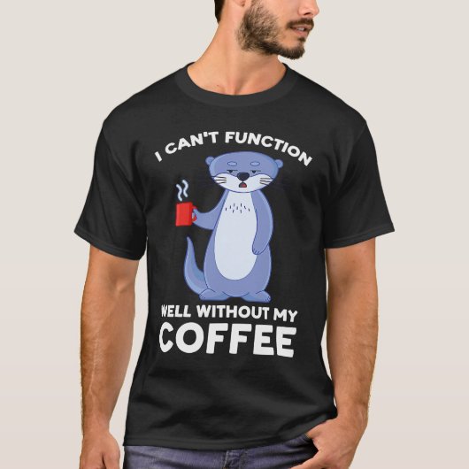 I can't function well without my coffee otter T-Shirt (Vorderseite)
