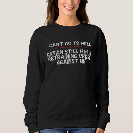 I Cant Go To Hell Satan Still Has A Restraining Or Sweatshirt (Vorderseite)