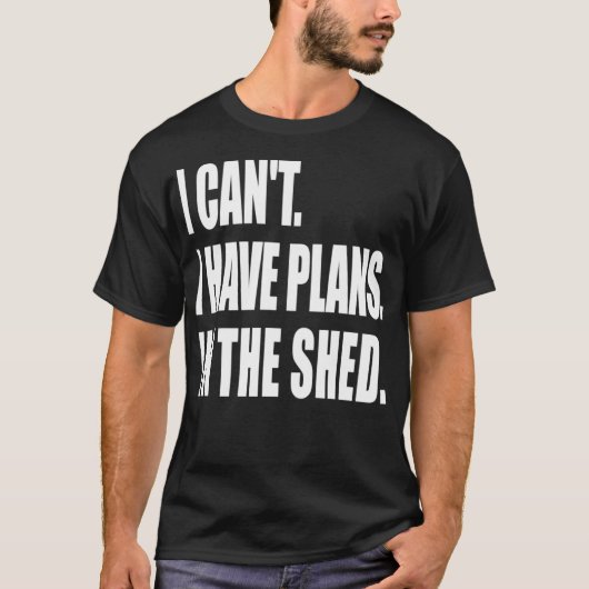 I Can't Have Pläne In the Shed Tool Workshop T-Shirt (Vorderseite)