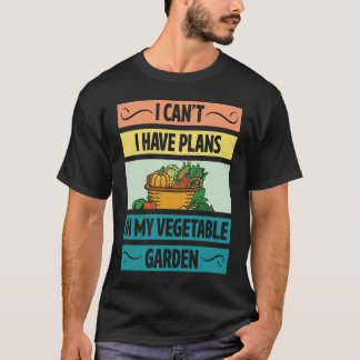 I Can't Have Plans In My Vegetable Garden Cute Veg T-Shirt