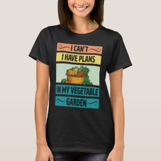 I Can't Have Plans In My Vegetable Garden Cute Veg T-Shirt