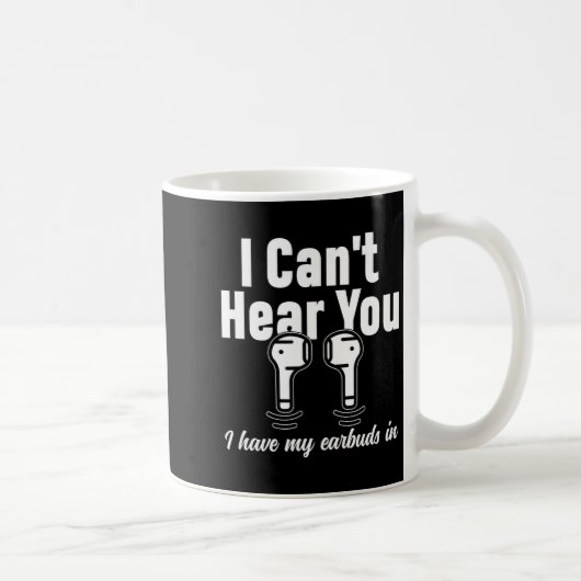 I Can't Hear You I Have My Earbuds In Funny Don't Kaffeetasse (Rechts)