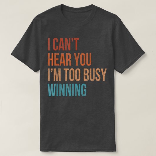 I Cant Hear You Im Too Busy Winning Funny Sarcasti T-Shirt (Design vorne)