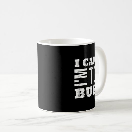 I Cant I Am Too Busy Kaffeetasse (VorderseiteRechts)