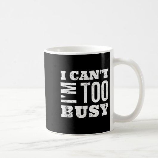 I Cant I Am Too Busy Kaffeetasse (Rechts)