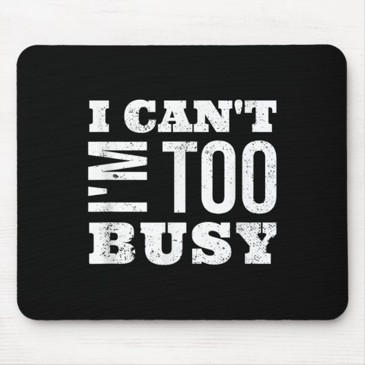 I Cant I Am Too Busy Mousepad (Vorne)