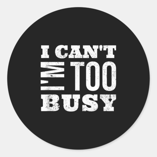 I Cant I Am Too Busy  Runder Aufkleber (Vorderseite)