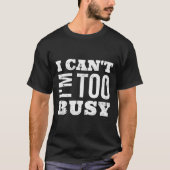 I Cant I Am Too Busy T-Shirt (Vorderseite)