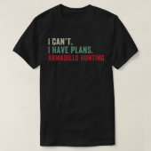 I Cant I habe Pläne Armadillo Jagd Funny Armadi T-Shirt (Design vorne)