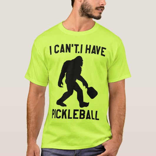  I Can't I Have Pickleball - Bigfoot Funny T-Shirt (Vorderseite)