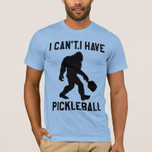 I Can't I Have Pickleball - Bigfoot Funny