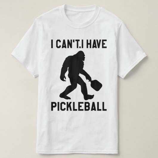 I Can't I Have Pickleball - Bigfoot Funny T-Shirt (Design vorne)