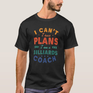 I Can't I Have Plans Billiards Coach Pool Player T-Shirt