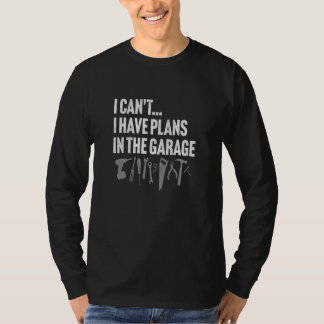 I CAN'T I HAVE PLANS IN THE GARAGE dad father's da T-Shirt