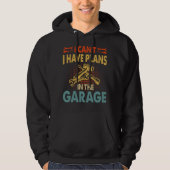 I can't I have plans in the garage Hoodie (Vorderseite)