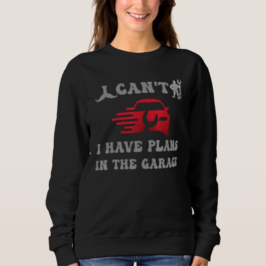 i cant i have plans in the garage sweatshirt (Vorderseite)