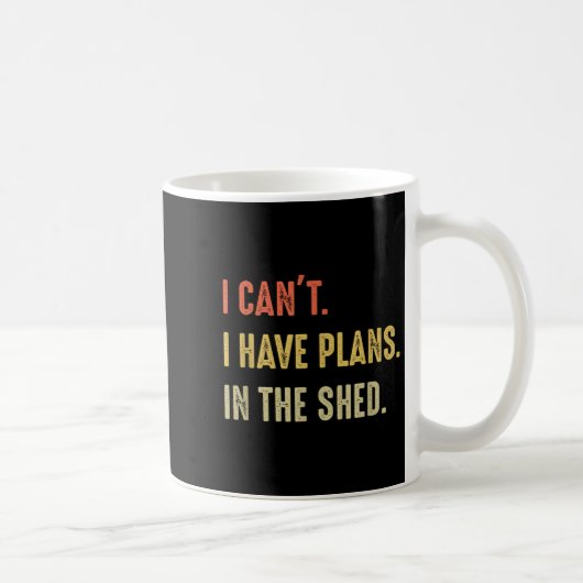 I Can't. I Have Plans In The Shed Kaffeetasse (Rechts)
