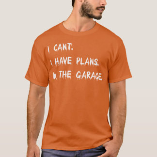 I Cant I Have Plans Inhe Garage Car Mechanic girl T-Shirt
