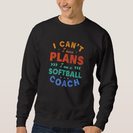 I Can't I Have Plans Softball Coach  Softball Play Sweatshirt (Vorderseite)