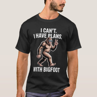 I Can't I Have Plans With Bigfoot Funny Sasquatch T-Shirt