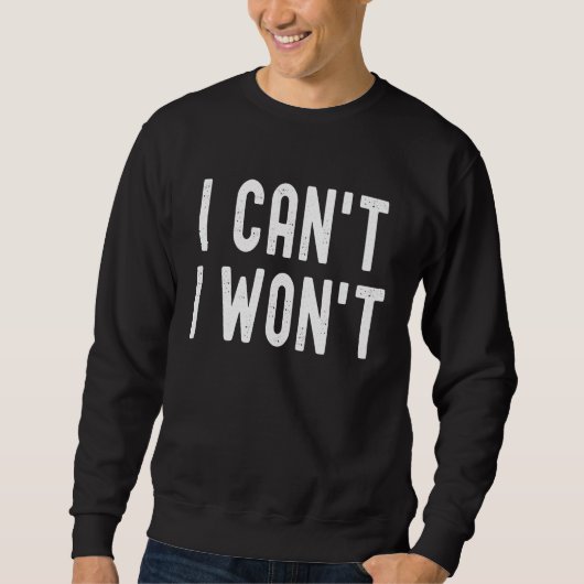 I Can't I Won't Unique Humorous Retro Lettering Sweatshirt (Vorderseite)