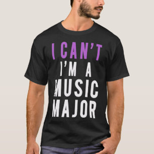 I Cant Im A Music Major T-Shirt