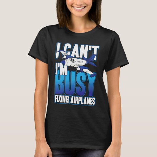 I can't i'm busy fixing airplanes for pilot and co T-Shirt (Vorderseite)