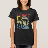 I Can't It's Whale Season T-Shirt (Vorderseite)