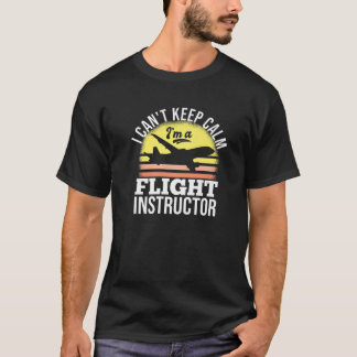 I Can't Keep Calm I'm A Flight Instructor T-Shirt