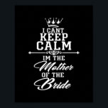 I cant keep calm im the Mother of the Bride funny Poster<br><div class="desc">I cant keep calm im the Mother of the Bride funny Gift. Perfect gift for your dad,  mom,  papa,  men,  women,  friend and family members on Thanksgiving Day,  Christmas Day,  Mothers Day,  Fathers Day,  4th of July,  1776 Independent day,  Veterans Day,  Halloween Day,  Patrick's Day</div>