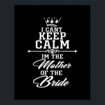 I cant keep calm im the Mother of the Bride funny Poster<br><div class="desc">I cant keep calm im the Mother of the Bride funny Gift. Perfect gift for your dad,  mom,  papa,  men,  women,  friend and family members on Thanksgiving Day,  Christmas Day,  Mothers Day,  Fathers Day,  4th of July,  1776 Independent day,  Veterans Day,  Halloween Day,  Patrick's Day</div>