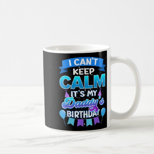 I Cant Keep Calm Its My Daddy Birthday Shirt Bday Kaffeetasse (Rechts)