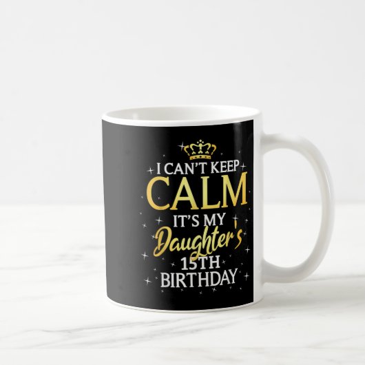 I Cant Keep Calm Its My Daughter 15th Birthday Par Kaffeetasse (Rechts)