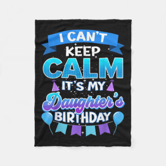 I Cant Keep Calm Its My Daughter Birthday Shirt Bd Fleecedecke