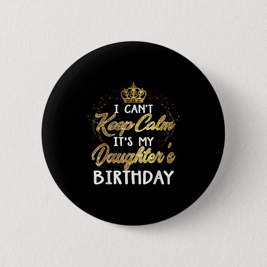 I Cant Keep Calm Its My Daughters Birthday Gift Button (Vorderseite)
