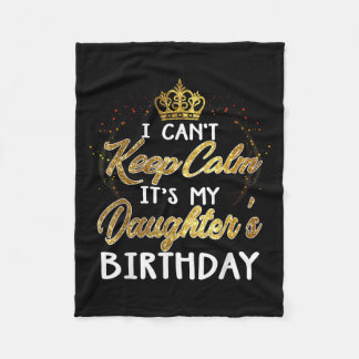I Cant Keep Calm Its My Daughters Birthday Gift Fleecedecke