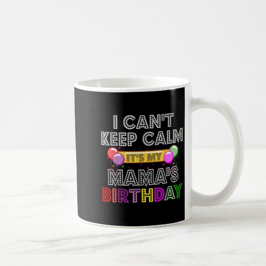 I Cant Keep Calm Its My Mama's Birthday Kaffeetasse (Rechts)