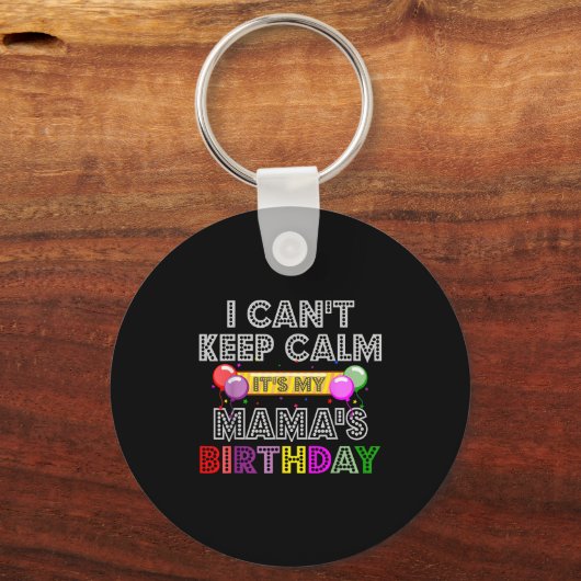 I Cant Keep Calm Its My Mama's Birthday  Schlüsselanhänger (Vorderseite)