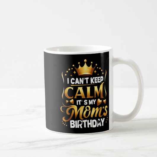 I Cant Keep Calm It's My Mom's Birthday Celebratio Kaffeetasse (Rechts)