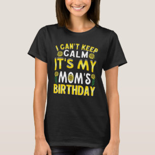 I Can't Keep Calm It's My Mom's Birthday Mom Birth T-Shirt