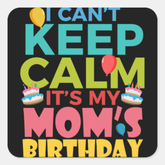 I Cant Keep Calm Its My Moms Birthday Quadratischer Aufkleber