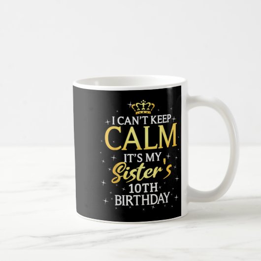 I Cant Keep Calm Its My Sister 10th Birthday Party Kaffeetasse (Rechts)
